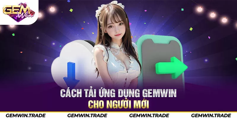 Cách tải ứng dụng Gemwin cho người mới