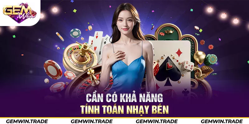 Cần có khả năng tính toán nhạy bén