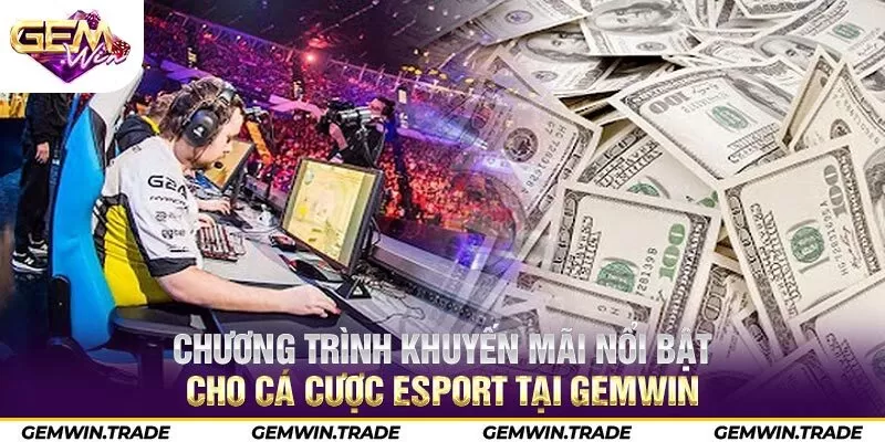 Chương trình khuyến mãi nổi bật cho cá cược esport tại Gemwin