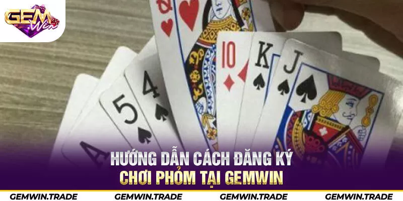 Hướng dẫn cách đăng ký chơi Phỏm tại Gemwin