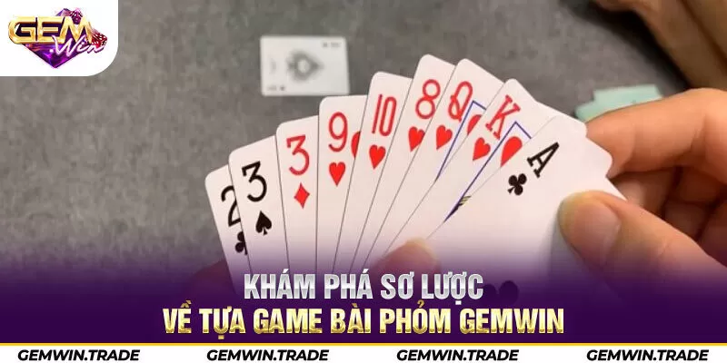 Khám phá sơ lược về tựa game bài Phỏm Gemwin