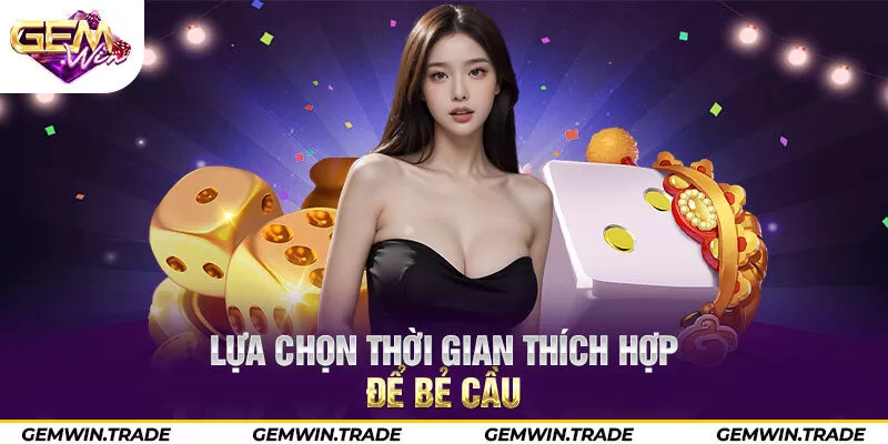 Lựa chọn thời gian thích hợp để bẻ cầu