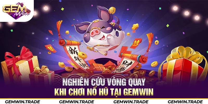 Nghiên cứu vòng quay khi chơi nổ hũ tại Gemwin