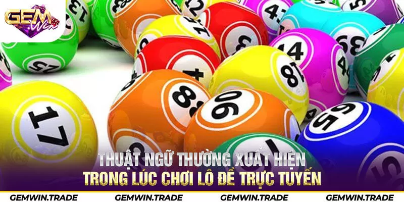 Thuật ngữ thường xuất hiện trong lúc chơi lô đề trực tuyến 